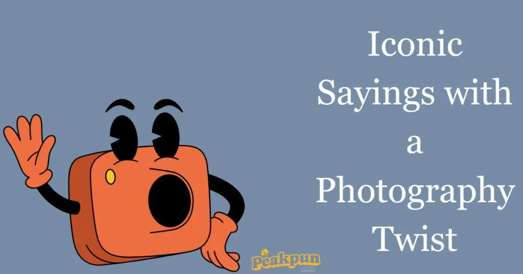 Iconic Sayings With A Photography Twist