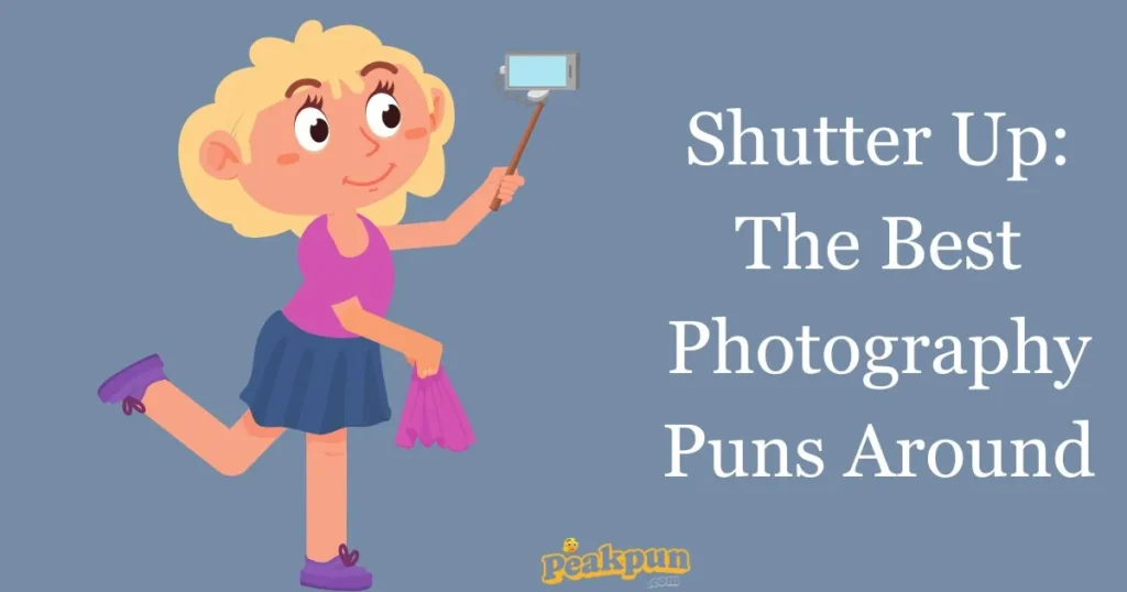 Shutter Up The Best Photography Puns Around