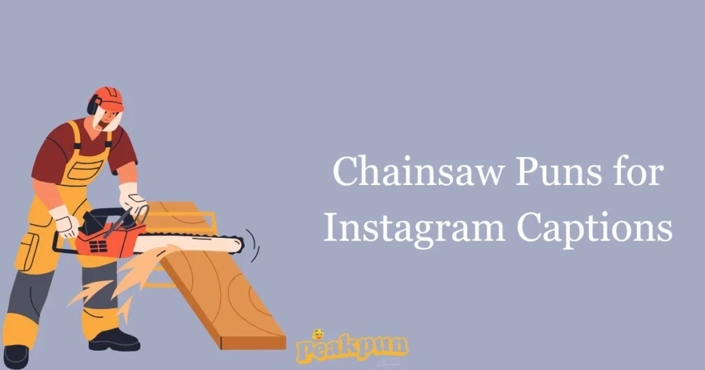 Chainsaw Puns For Instagram Captions